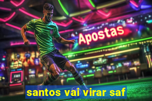 santos vai virar saf